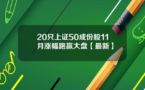 20只上证50成份股11月涨幅跑赢大盘【最新】