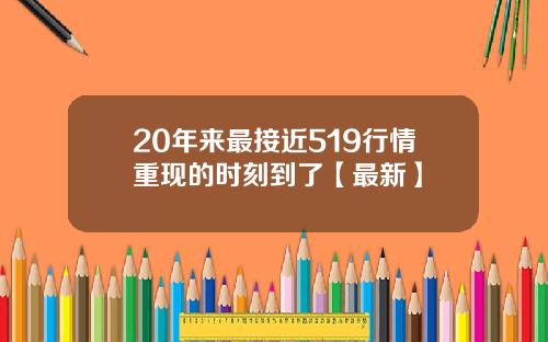 20年来最接近519行情重现的时刻到了【最新】