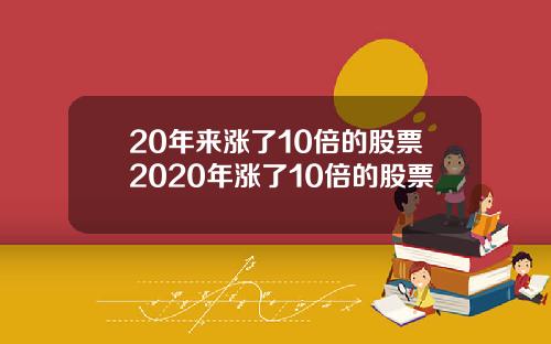 20年来涨了10倍的股票2020年涨了10倍的股票
