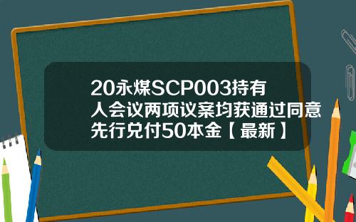 20永煤SCP003持有人会议两项议案均获通过同意先行兑付50本金【最新】