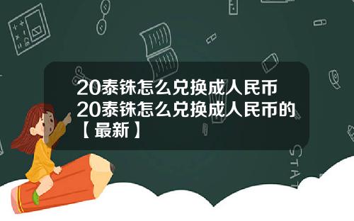 20泰铢怎么兑换成人民币20泰铢怎么兑换成人民币的【最新】