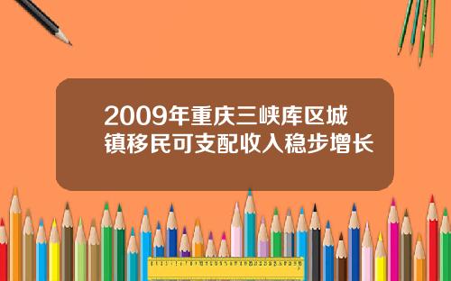 2009年重庆三峡库区城镇移民可支配收入稳步增长