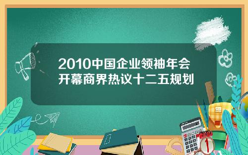 2010中国企业领袖年会开幕商界热议十二五规划