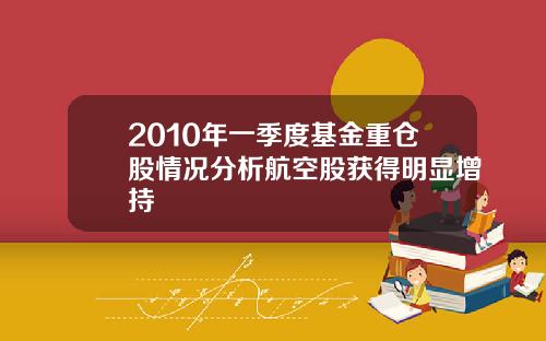 2010年一季度基金重仓股情况分析航空股获得明显增持