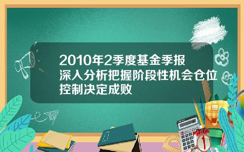 2010年2季度基金季报深入分析把握阶段性机会仓位控制决定成败