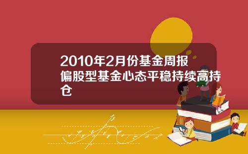 2010年2月份基金周报偏股型基金心态平稳持续高持仓
