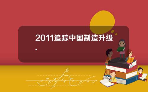 2011追踪中国制造升级.