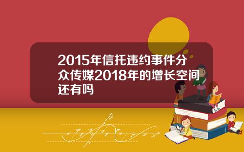 2015年信托违约事件分众传媒2018年的增长空间还有吗