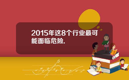 2015年这8个行业最可能面临危险.