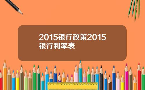 2015银行政策2015银行利率表