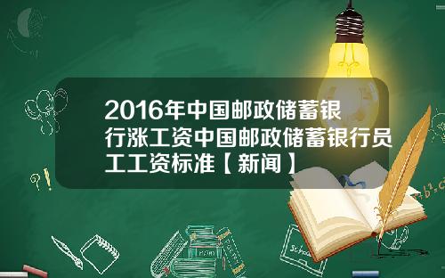 2016年中国邮政储蓄银行涨工资中国邮政储蓄银行员工工资标准【新闻】