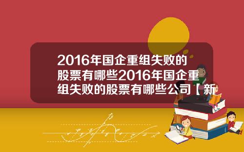 2016年国企重组失败的股票有哪些2016年国企重组失败的股票有哪些公司【新闻】