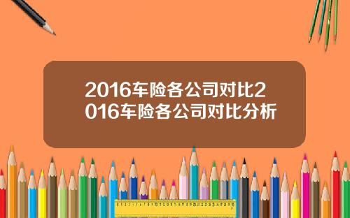 2016车险各公司对比2016车险各公司对比分析