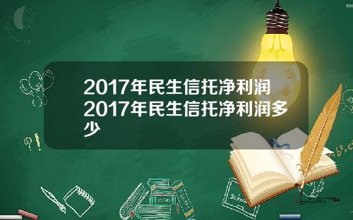 2017年民生信托净利润2017年民生信托净利润多少