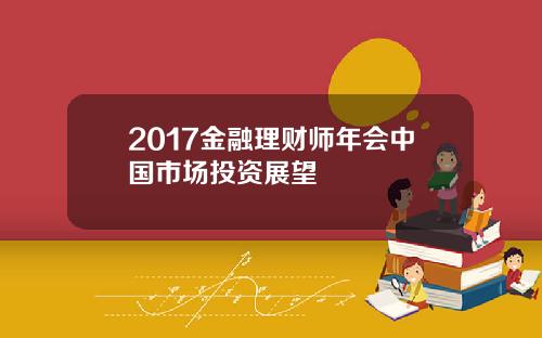 2017金融理财师年会中国市场投资展望
