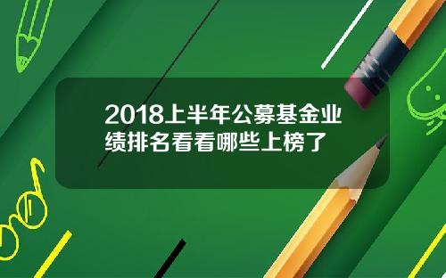 2018上半年公募基金业绩排名看看哪些上榜了