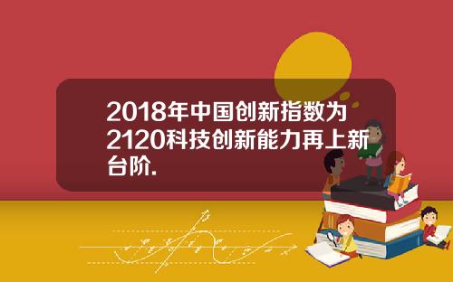 2018年中国创新指数为2120科技创新能力再上新台阶.