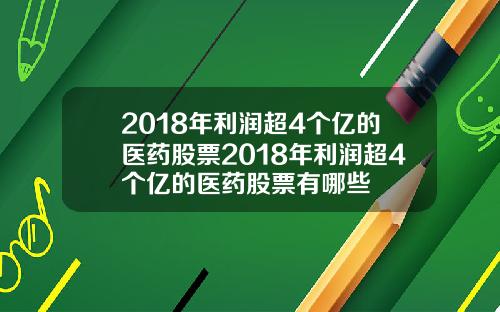 2018年利润超4个亿的医药股票2018年利润超4个亿的医药股票有哪些