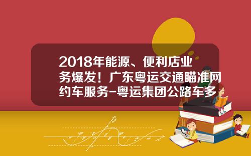 2018年能源、便利店业务爆发！广东粤运交通瞄准网约车服务-粤运集团公路车多少【新闻】