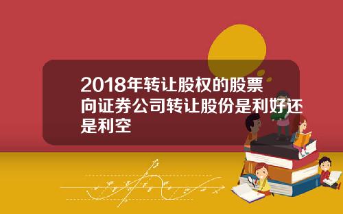 2018年转让股权的股票向证券公司转让股份是利好还是利空
