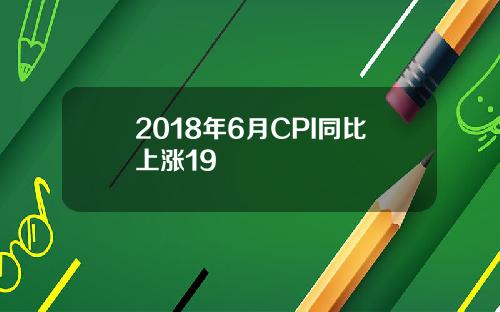 2018年6月CPI同比上涨19