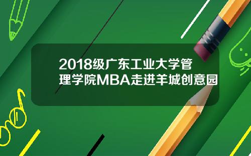 2018级广东工业大学管理学院MBA走进羊城创意园