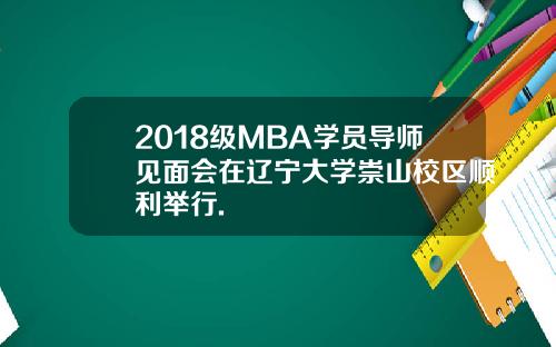 2018级MBA学员导师见面会在辽宁大学崇山校区顺利举行.