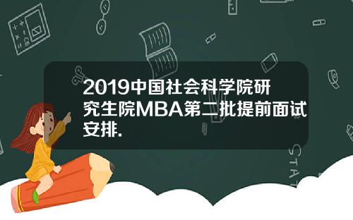 2019中国社会科学院研究生院MBA第二批提前面试安排.