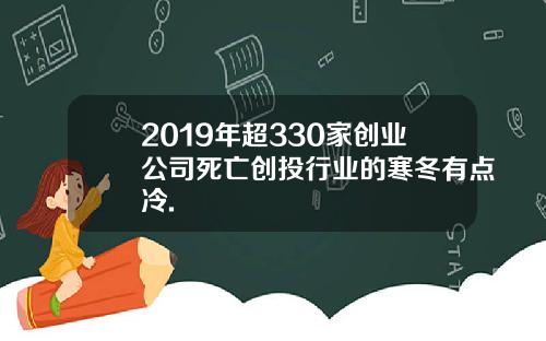 2019年超330家创业公司死亡创投行业的寒冬有点冷.