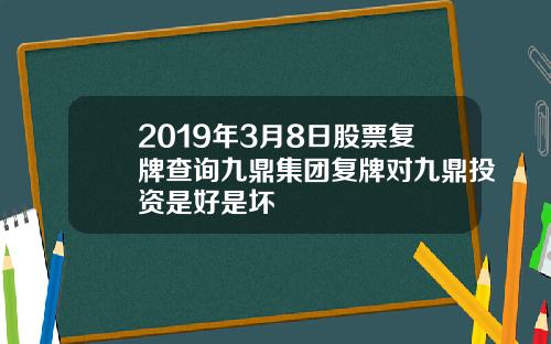 2019年3月8日股票复牌查询九鼎集团复牌对九鼎投资是好是坏