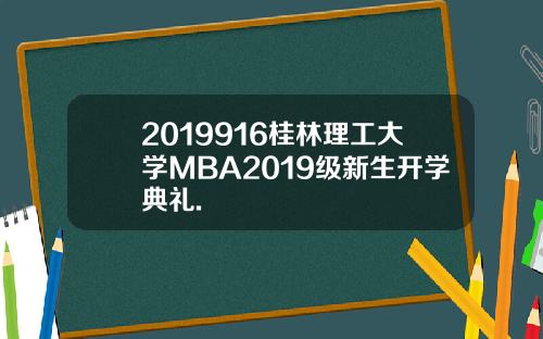 2019916桂林理工大学MBA2019级新生开学典礼.