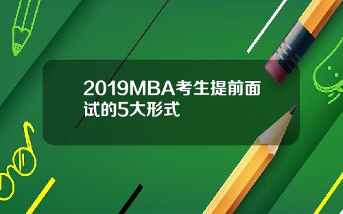 2019MBA考生提前面试的5大形式