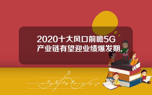 2020十大风口前瞻5G产业链有望迎业绩爆发期.