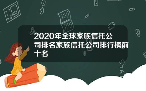 2020年全球家族信托公司排名家族信托公司排行榜前十名