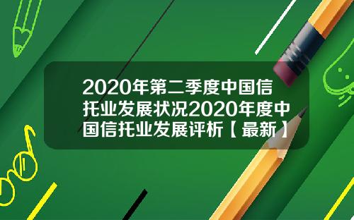2020年第二季度中国信托业发展状况2020年度中国信托业发展评析【最新】