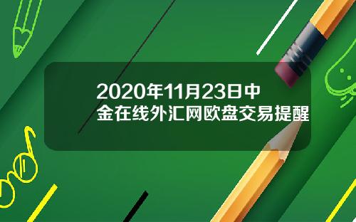 2020年11月23日中金在线外汇网欧盘交易提醒
