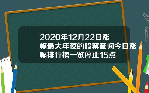 2020年12月22日涨幅最大年夜的股票查询今日涨幅排行榜一览停止15点