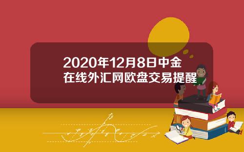 2020年12月8日中金在线外汇网欧盘交易提醒