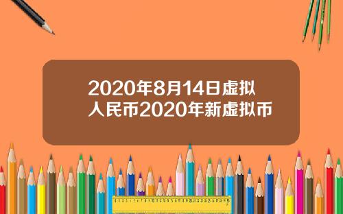 2020年8月14日虚拟人民币2020年新虚拟币