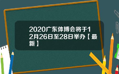 2020广东体博会将于12月26日至28日举办【最新】
