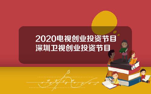 2020电视创业投资节目深圳卫视创业投资节目
