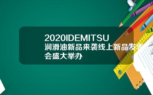 2020IDEMITSU润滑油新品来袭线上新品发表会盛大举办