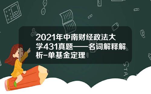 2021年中南财经政法大学431真题——名词解释解析-单基金定理