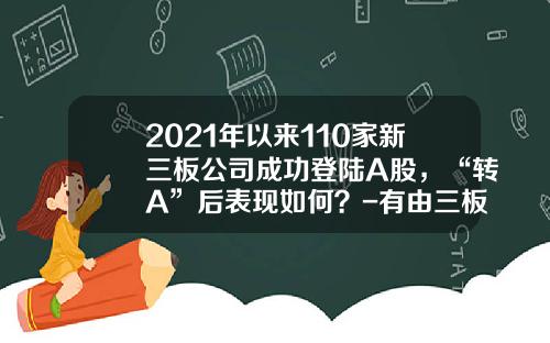 2021年以来110家新三板公司成功登陆A股，“转A”后表现如何？-有由三板市场上市的公司吗