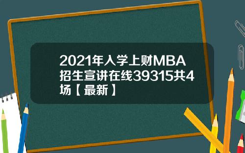 2021年入学上财MBA招生宣讲在线39315共4场【最新】