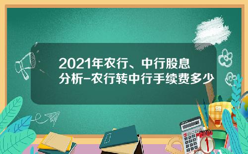 2021年农行、中行股息分析-农行转中行手续费多少