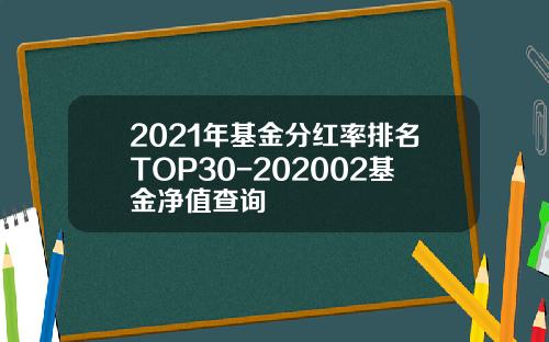 2021年基金分红率排名TOP30-202002基金净值查询