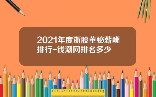 2021年度浙股董秘薪酬排行-钱潮网排名多少