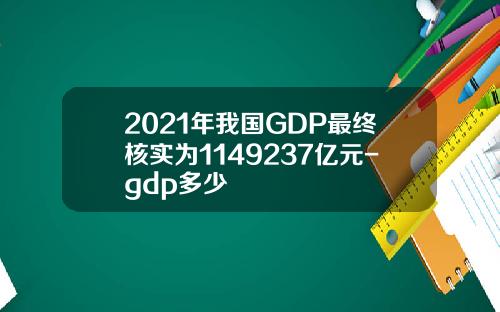 2021年我国GDP最终核实为1149237亿元-gdp多少