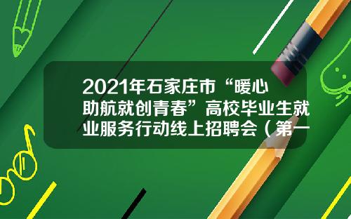 2021年石家庄市“暖心助航就创青春”高校毕业生就业服务行动线上招聘会（第一场）-冀凯河北机电科技有限公司